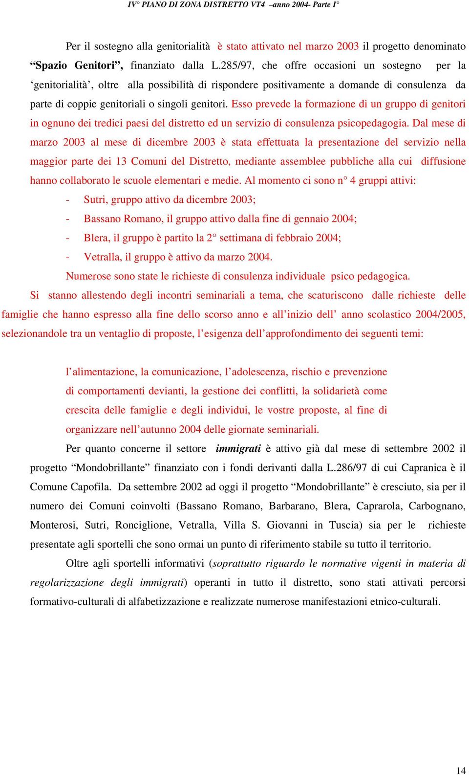 Esso prevede la formazione di un gruppo di genitori in ognuno dei tredici paesi del distretto ed un servizio di consulenza psicopedagogia.