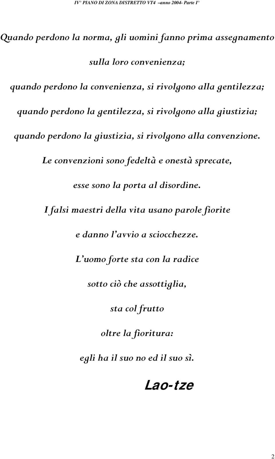 convenzione. Le convenzioni sono fedeltà e onestà sprecate, esse sono la porta al disordine.