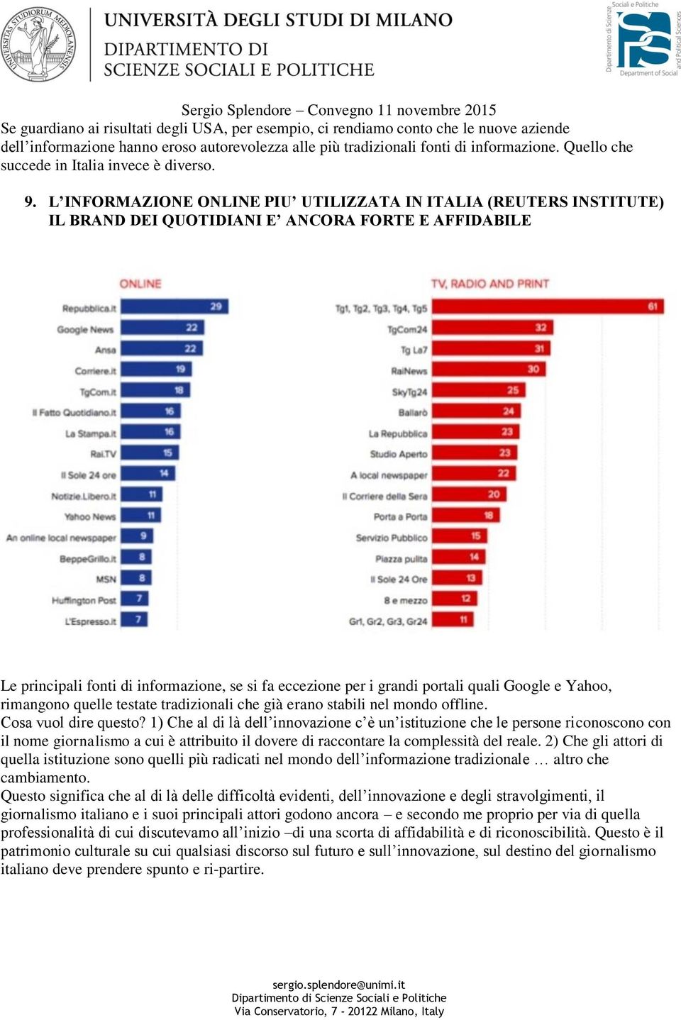 L INFORMAZIONE ONLINE PIU UTILIZZATA IN ITALIA (REUTERS INSTITUTE) IL BRAND DEI QUOTIDIANI E ANCORA FORTE E AFFIDABILE Le principali fonti di informazione, se si fa eccezione per i grandi portali