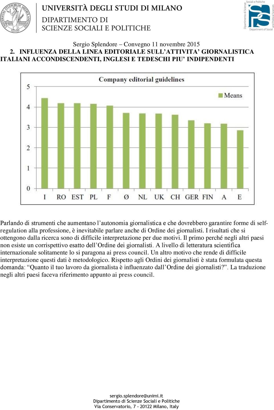 I risultati che si ottengono dalla ricerca sono di difficile interpretazione per due motivi. Il primo perché negli altri paesi non esiste un corrispettivo esatto dell Ordine dei giornalisti.