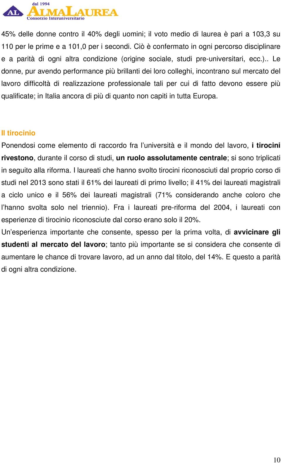 . Le donne, pur avendo performance più brillanti dei loro colleghi, incontrano sul mercato del lavoro difficoltà di realizzazione professionale tali per cui di fatto devono essere più qualificate; in