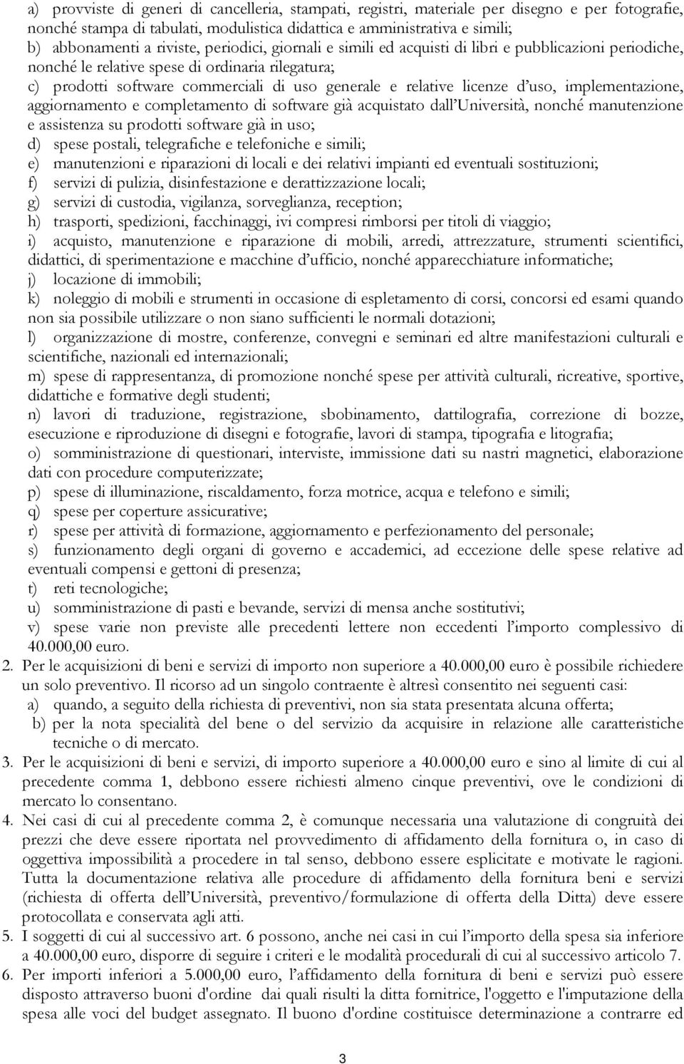 licenze d uso, implementazione, aggiornamento e completamento di software già acquistato dall Università, nonché manutenzione e assistenza su prodotti software già in uso; d) spese postali,