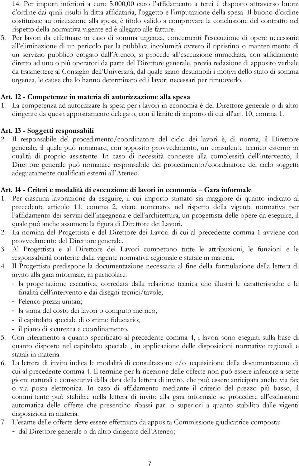 Per lavori da effettuare in caso di somma urgenza, concernenti l esecuzione di opere necessarie all eliminazione di un pericolo per la pubblica incolumità ovvero il ripristino o mantenimento di un