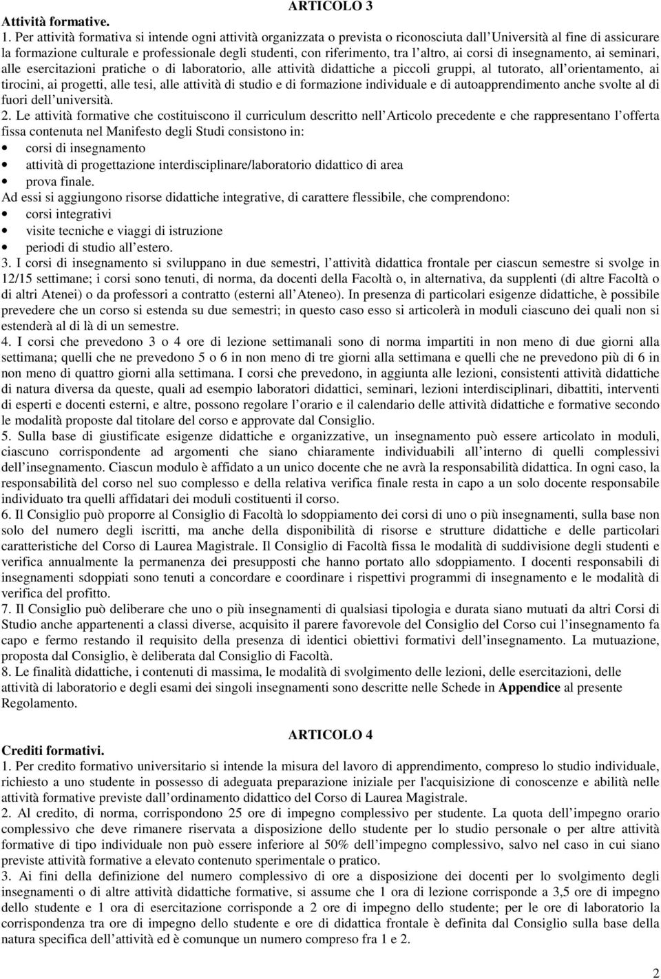 tra l altro, ai corsi di insegnamento, ai seminari, alle esercitazioni pratiche o di laboratorio, alle attività didattiche a piccoli gruppi, al tutorato, all orientamento, ai tirocini, ai progetti,