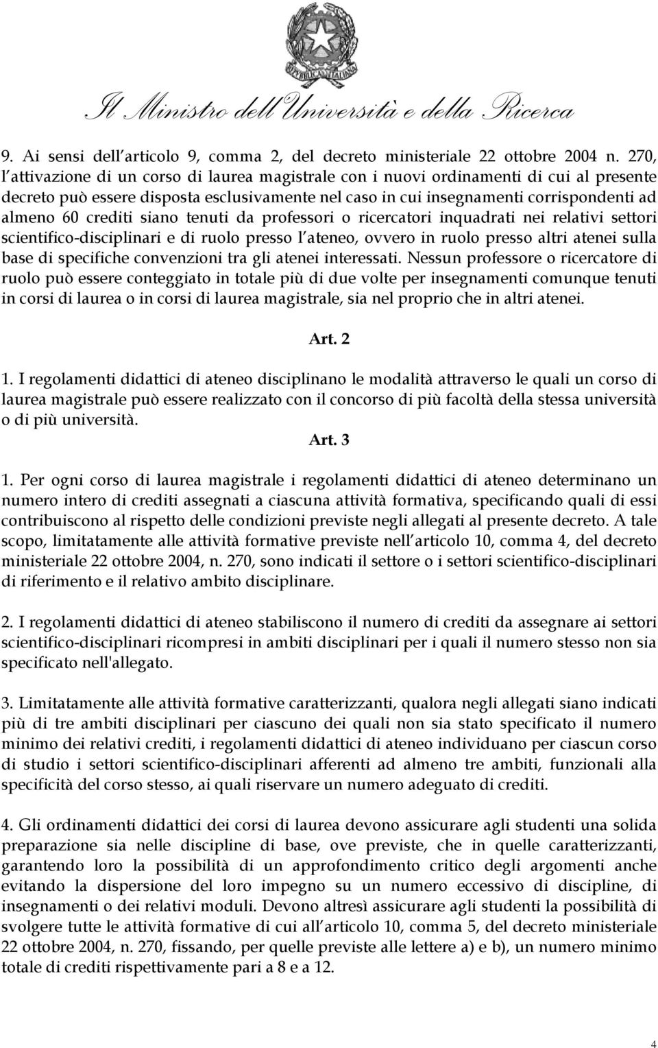 crediti siano tenuti da professori o ricercatori inquadrati nei relativi settori scientifico-disciplinari e di ruolo presso l ateneo, ovvero in ruolo presso altri atenei sulla base di specifiche