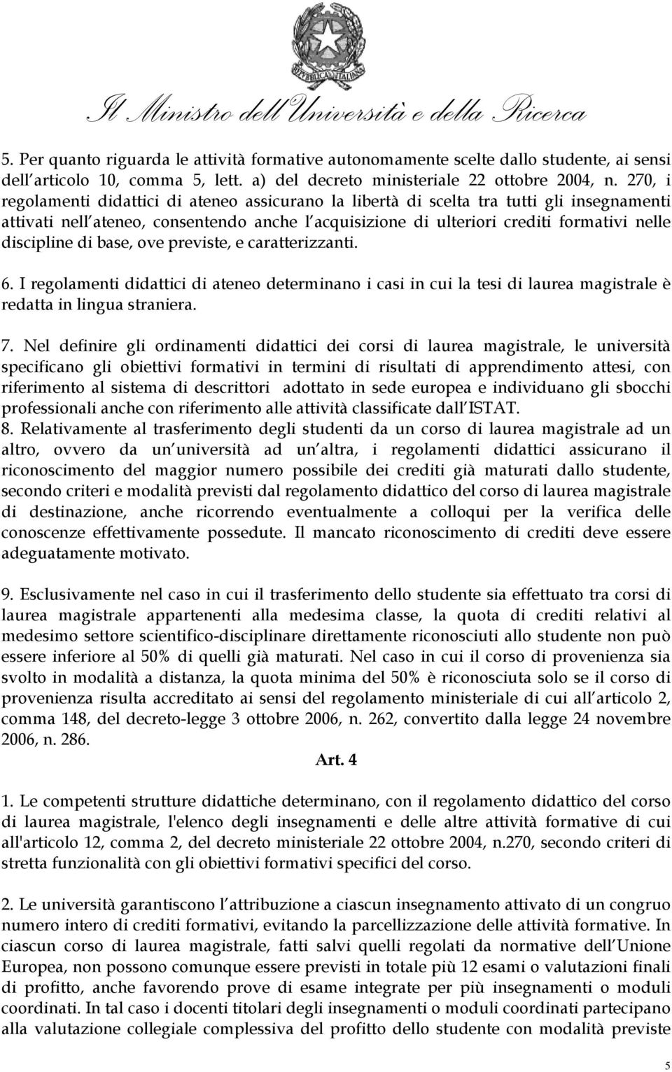 discipline di base, ove previste, e caratterizzanti. 6. I regolamenti didattici di ateneo determinano i casi in cui la tesi di laurea magistrale è redatta in lingua straniera. 7.