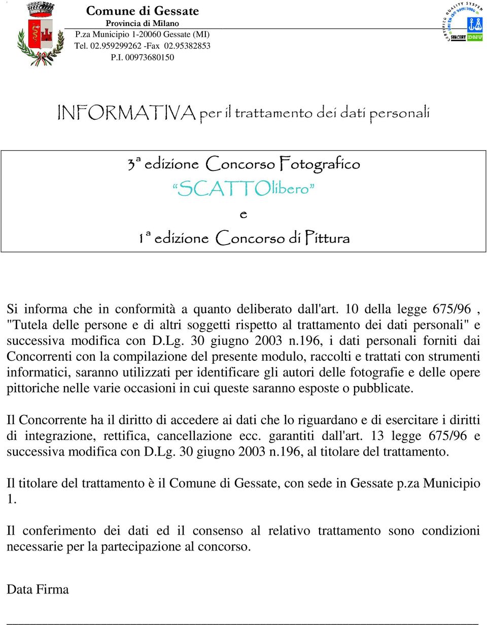 196, i dati personali forniti dai Concorrenti con la compilazione del presente modulo, raccolti e trattati con strumenti informatici, saranno utilizzati per identificare gli autori delle fotografie e