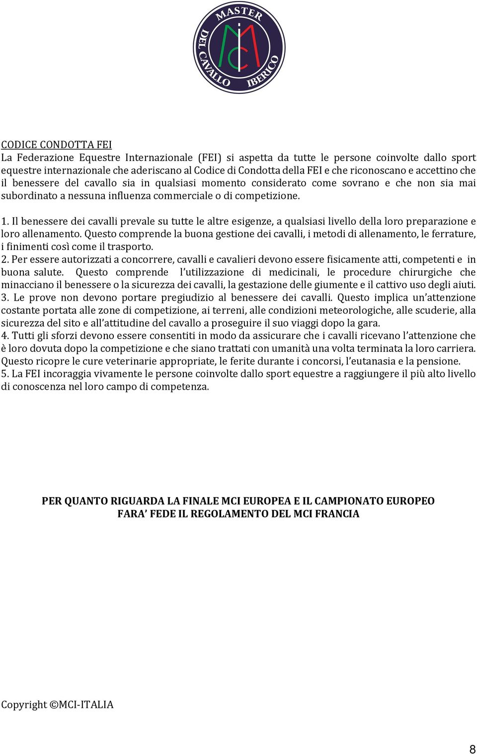 Il benessere dei cavalli prevale su tutte le altre esigenze, a qualsiasi livello della loro preparazione e loro allenamento.