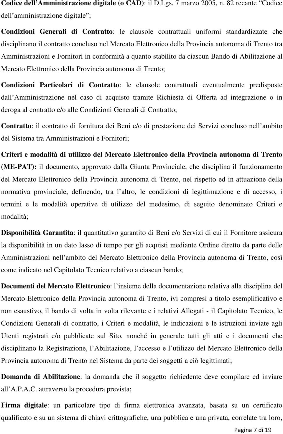 della Provincia autonoma di Trento tra Amministrazioni e Fornitori in conformità a quanto stabilito da ciascun Bando di Abilitazione al Mercato Elettronico della Provincia autonoma di Trento;