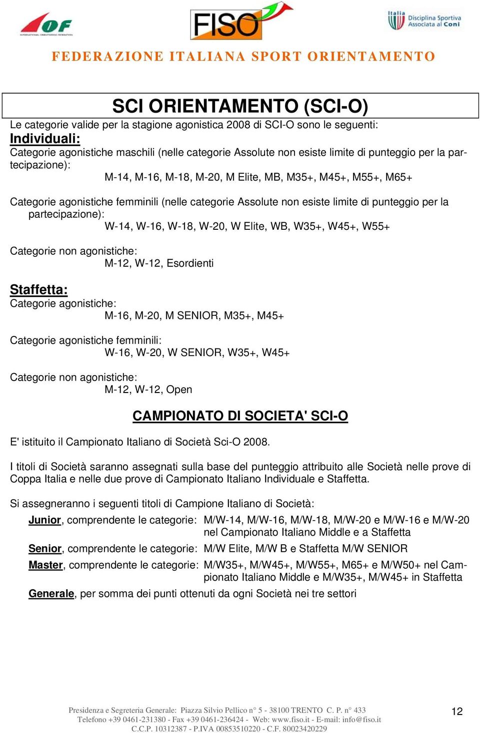 partecipazione): W-14, W-16, W-18, W-20, W Elite, WB, W35+, W45+, W55+ Categorie non agonistiche: M-12, W-12, Esordienti Staffetta: Categorie agonistiche: M-16, M-20, M SENIOR, M35+, M45+ Categorie