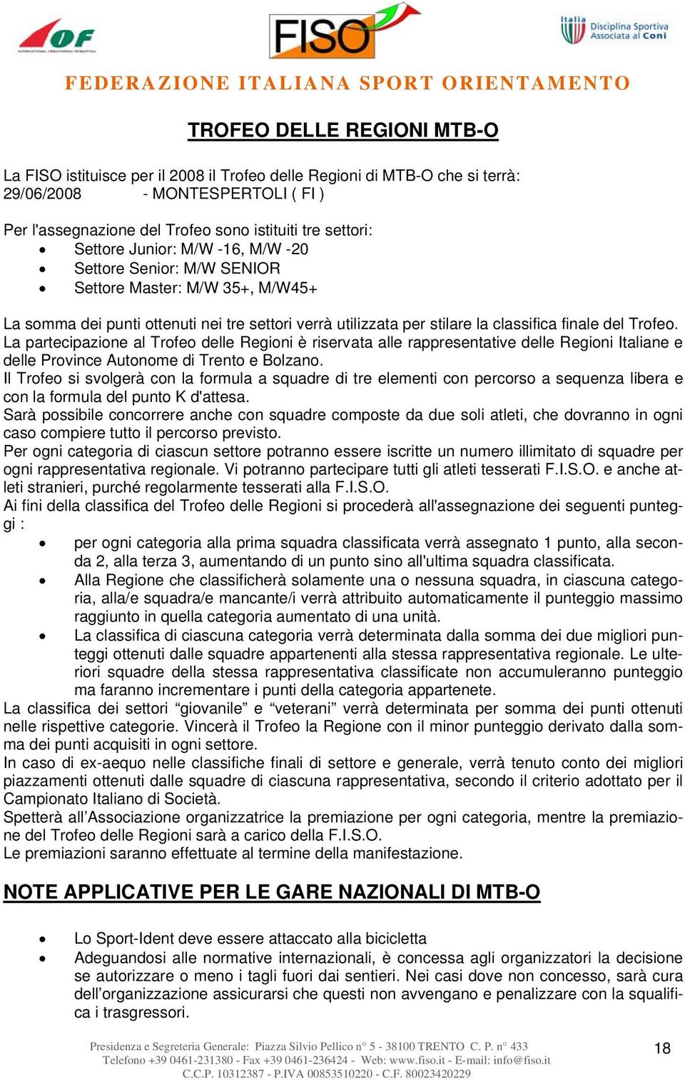 La partecipazione al Trofeo delle Regioni è riservata alle rappresentative delle Regioni Italiane e delle Province Autonome di Trento e Bolzano.