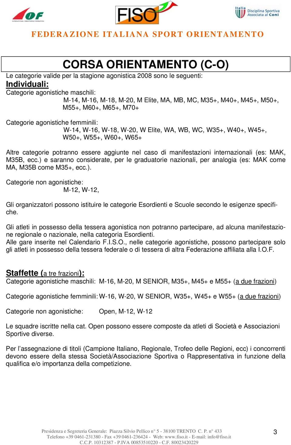 caso di manifestazioni internazionali (es: MAK, M35B, ecc.) e saranno considerate, per le graduatorie nazionali, per analogia (es: MAK come MA, M35B come M35+, ecc.). Categorie non agonistiche: M-12, W-12, Gli organizzatori possono istituire le categorie Esordienti e Scuole secondo le esigenze specifiche.