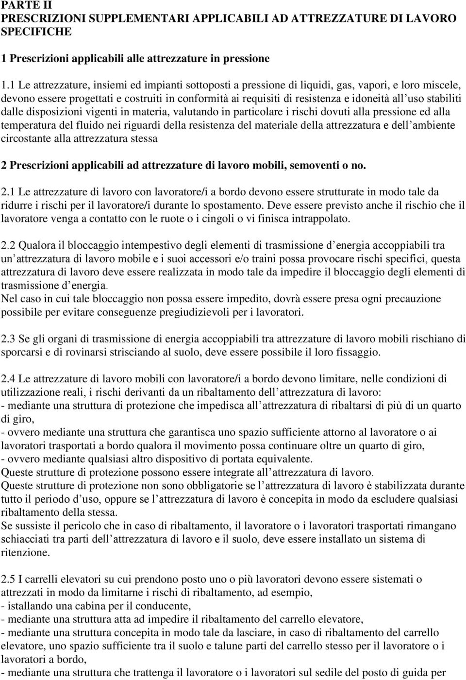 stabiliti dalle disposizioni vigenti in materia, valutando in particolare i rischi dovuti alla pressione ed alla temperatura del fluido nei riguardi della resistenza del materiale della attrezzatura