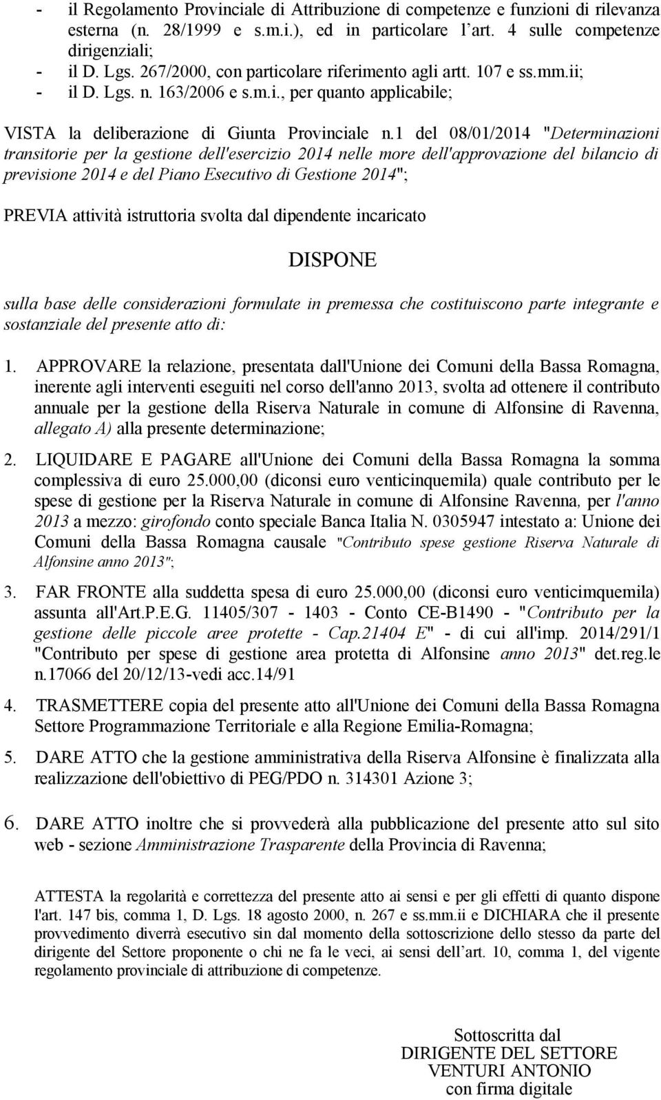 1 del 08/01/2014 "Determinazioni transitorie per la gestione dell'esercizio 2014 nelle more dell'approvazione del bilancio di previsione 2014 e del Piano Esecutivo di Gestione 2014"; PREVIA attività