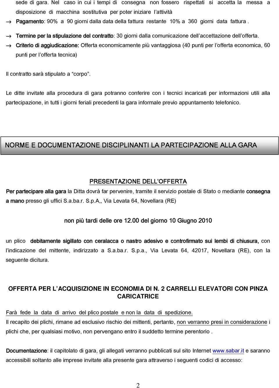 restante 10% a 360 giorni data fattura. Termine per la stipulazione del contratto: 30 giorni dalla comunicazione dell accettazione dell offerta.