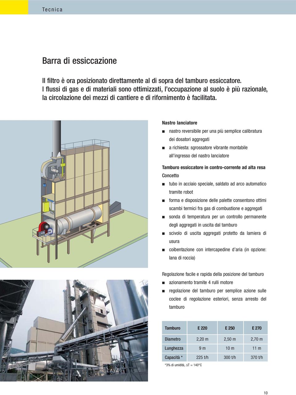 Nastro lanciatore nastro reversibile per una più semplice calibratura dei dosatori aggregati a richiesta: sgrossatore vibrante montabile all ingresso del nastro lanciatore Tamburo essiccatore in