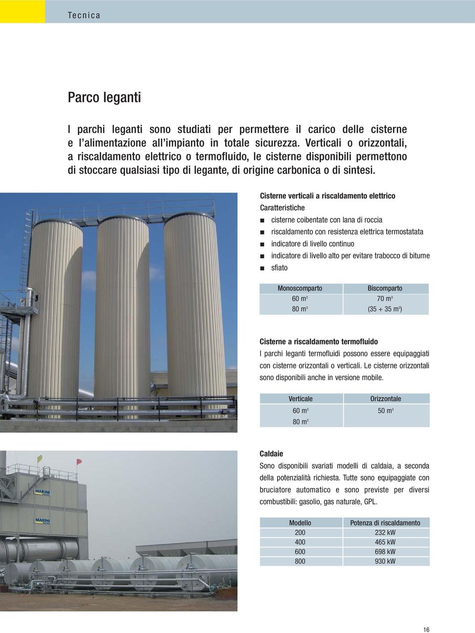 Cisterne verticali a riscaldamento elettrico Caratteristiche cisterne coibentate con lana di roccia riscaldamento con resistenza elettrica termostatata indicatore di livello continuo indicatore di