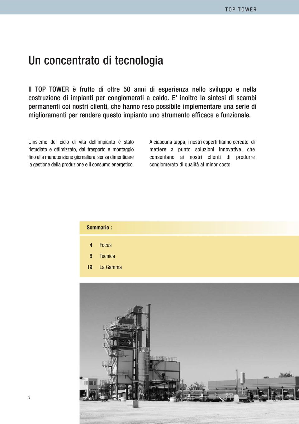 L insieme del ciclo di vita dell impianto è stato ristudiato e ottimizzato, dal trasporto e montaggio fino alla manutenzione giornaliera, senza dimenticare la gestione della produzione e il