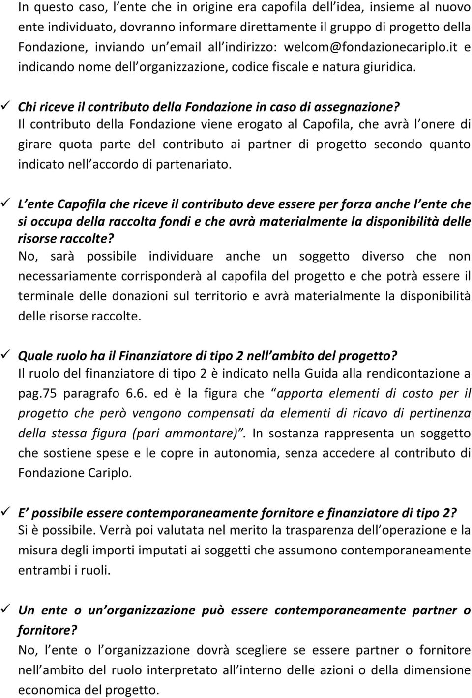 Il contributo della Fondazione viene erogato al Capofila, che avrà l onere di girare quota parte del contributo ai partner di progetto secondo quanto indicato nell accordo di partenariato.