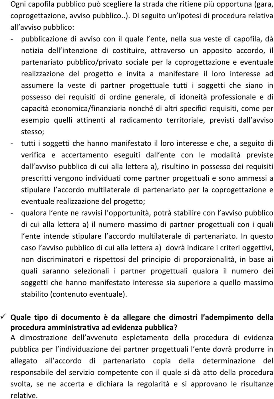 apposito accordo, il partenariato pubblico/privato sociale per la coprogettazione e eventuale realizzazione del progetto e invita a manifestare il loro interesse ad assumere la veste di partner