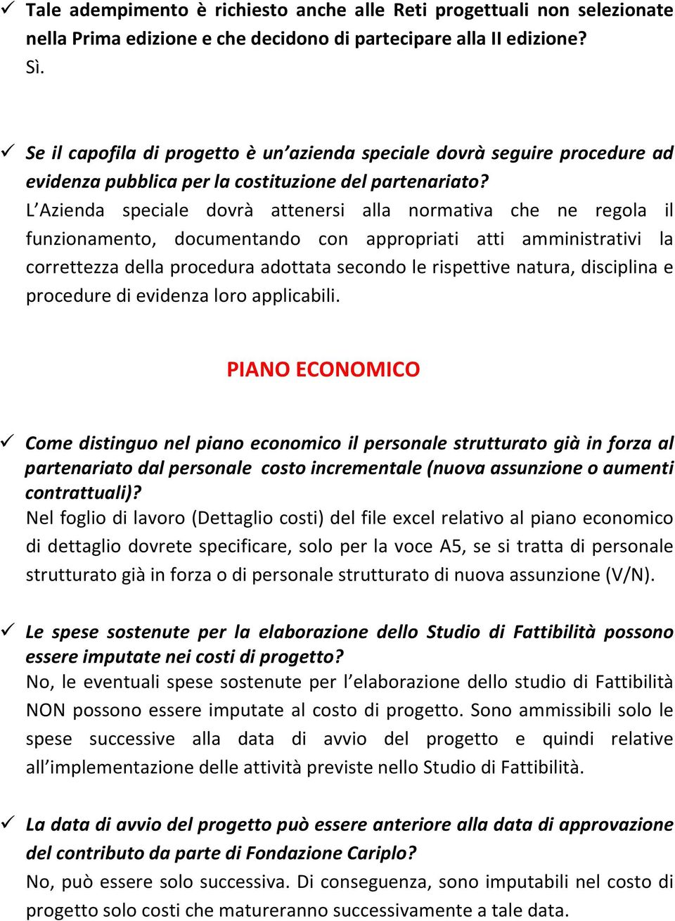 L Azienda speciale dovrà attenersi alla normativa che ne regola il funzionamento, documentando con appropriati atti amministrativi la correttezza della procedura adottata secondo le rispettive