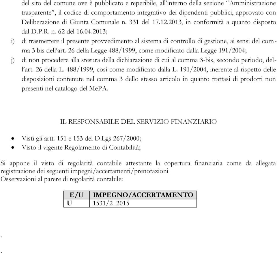 2013; i) di trasmettere il presente provvedimento al sistema di controllo di gestione, ai sensi del comma 3 bis dell art.