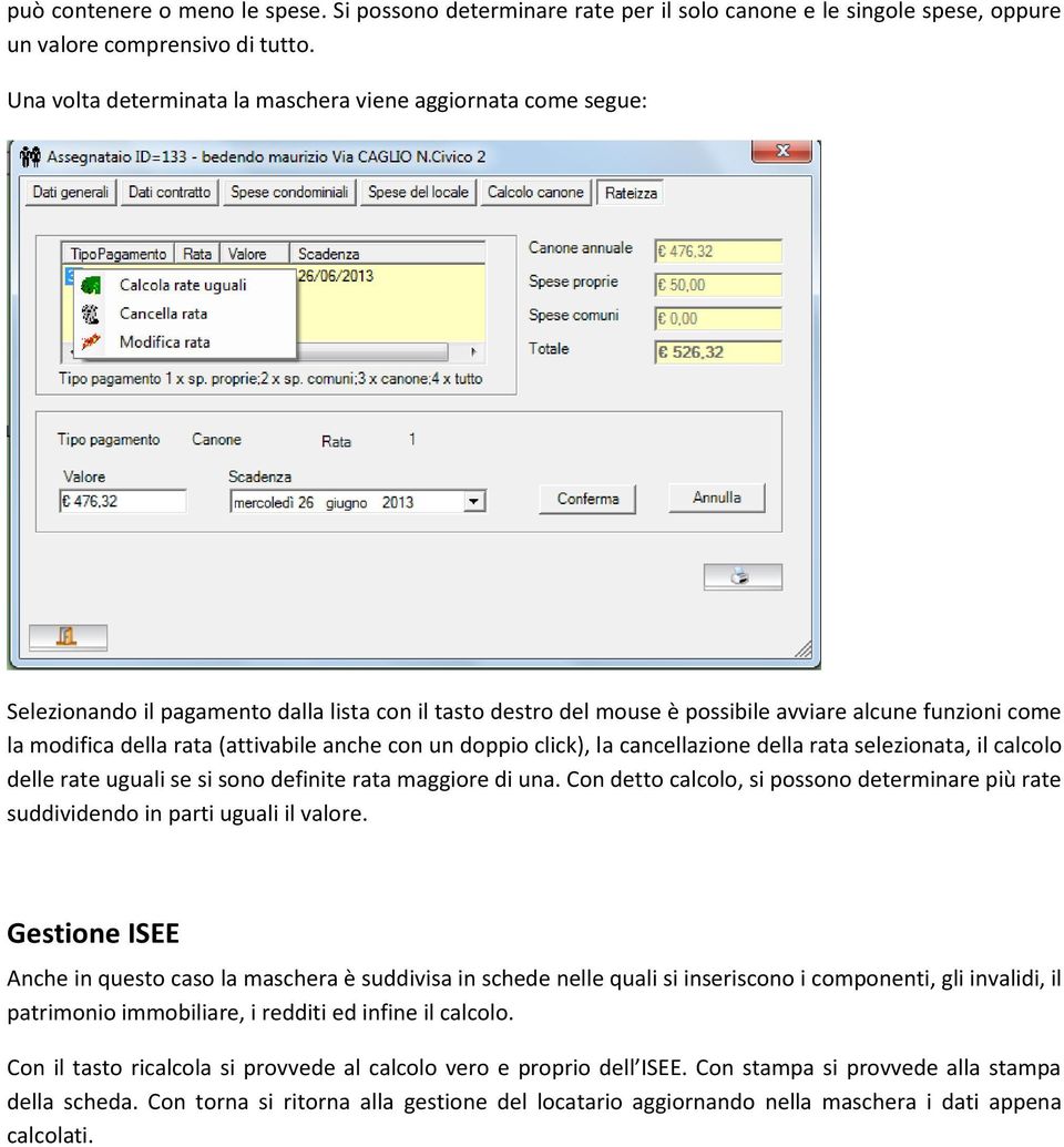 (attivabile anche con un doppio click), la cancellazione della rata selezionata, il calcolo delle rate uguali se si sono definite rata maggiore di una.