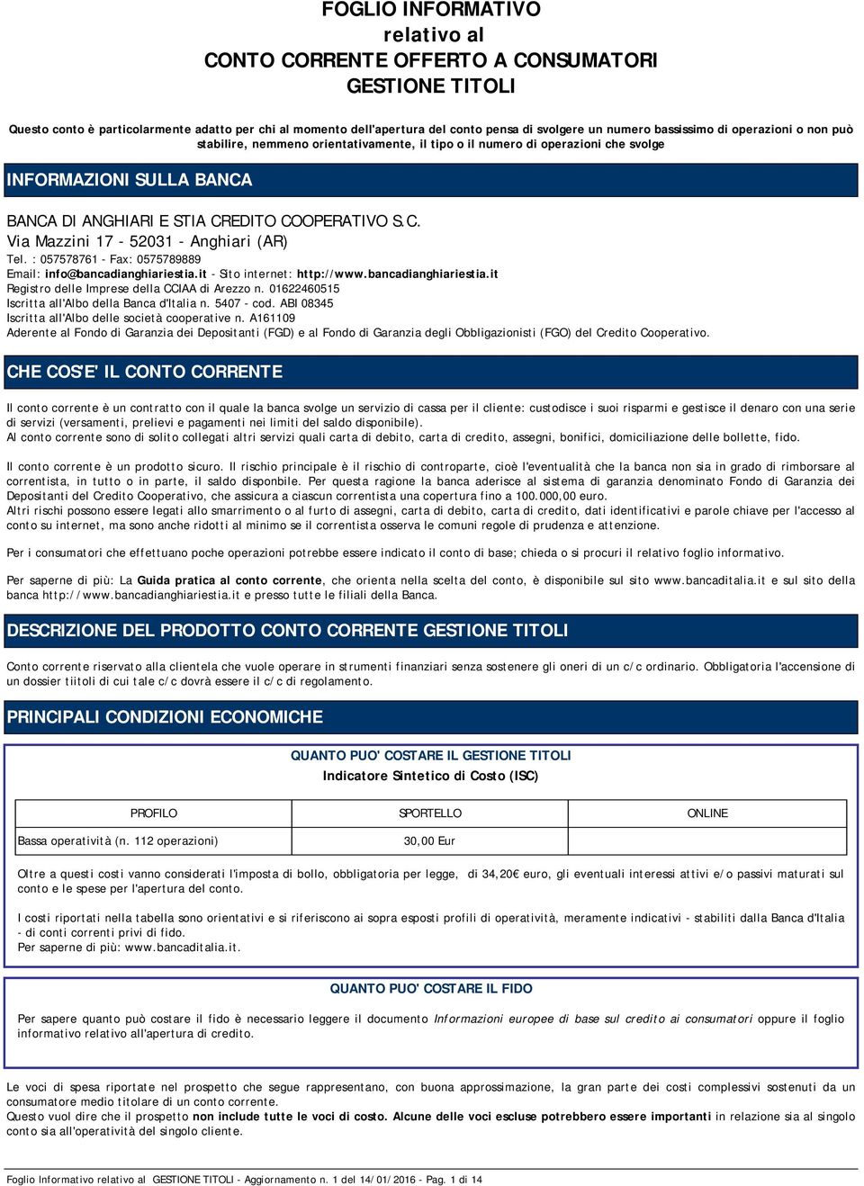 : 057578761 - Fax: 0575789889 Email: info@bancadianghiariestia.it - Sito internet: http://www.bancadianghiariestia.it Registro delle Imprese della CCIAA di Arezzo n.