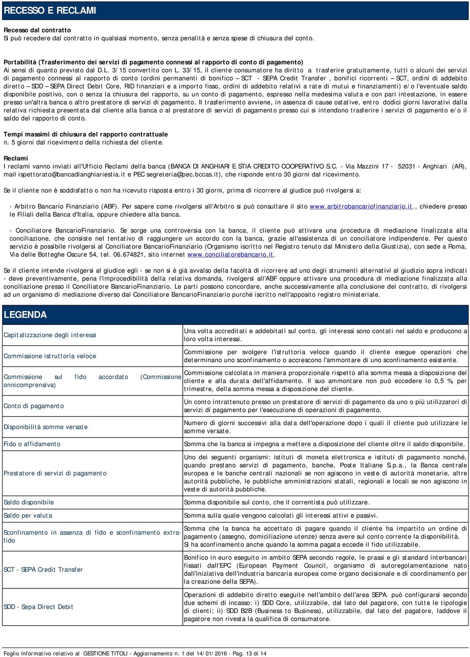 33/15, il cliente consumatore ha diritto a trasferire gratuitamente, tutti o alcuni dei servizi di pagamento connessi al rapporto di conto (ordini permanenti di bonifico SCT - SEPA Credit Transfer,