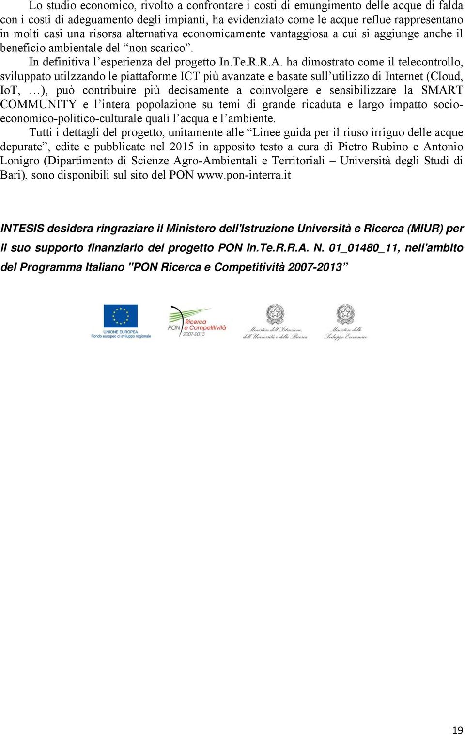 ha dimostrato come il telecontrollo, sviluppato utilzzando le piattaforme ICT più avanzate e basate sull utilizzo di Internet (Cloud, IoT, ), può contribuire più decisamente a coinvolgere e