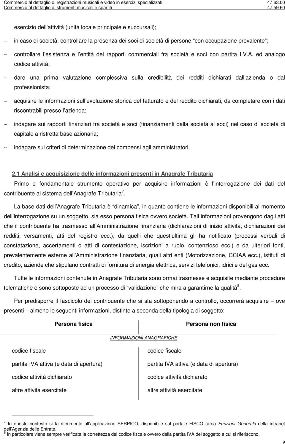 ed analogo codice attività; dare una prima valutazione complessiva sulla credibilità dei redditi dichiarati dall azienda o dal professionista; acquisire le informazioni sull evoluzione storica del