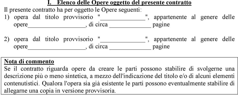 commento Se il contratto riguarda opere da creare le parti possono stabilire di svolgerne una descrizione più o meno sintetica, a mezzo dell'indicazione