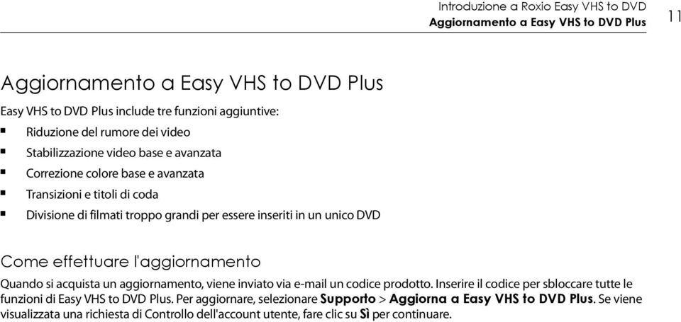 unico DVD Come effettuare l'aggiornamento Quando si acquista un aggiornamento, viene inviato via e-mail un codice prodotto.