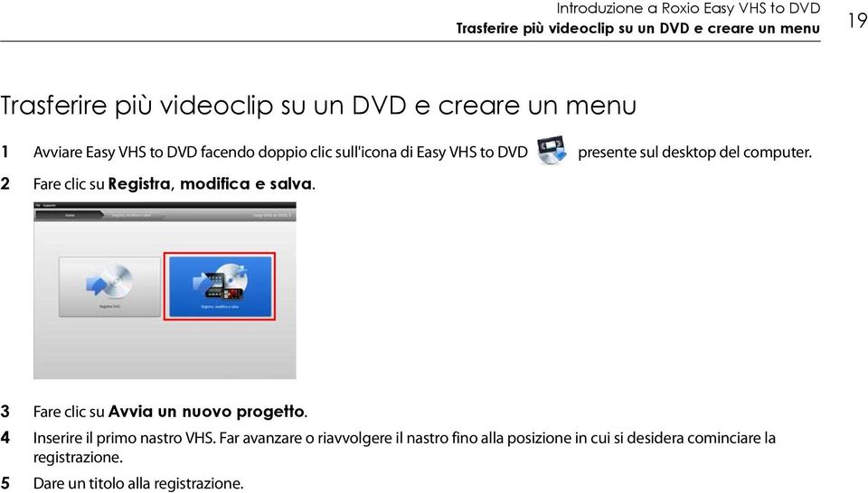 2 Fare clic su Registra, modifica e salva. 3 Fare clic su Avvia un nuovo progetto. 4 Inserire il primo nastro VHS.