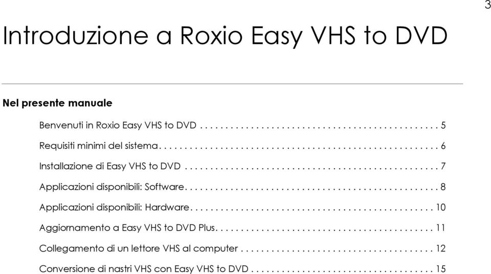 ................................................. 8 Applicazioni disponibili: Hardware................................................10 Aggiornamento a Easy VHS to DVD Plus.