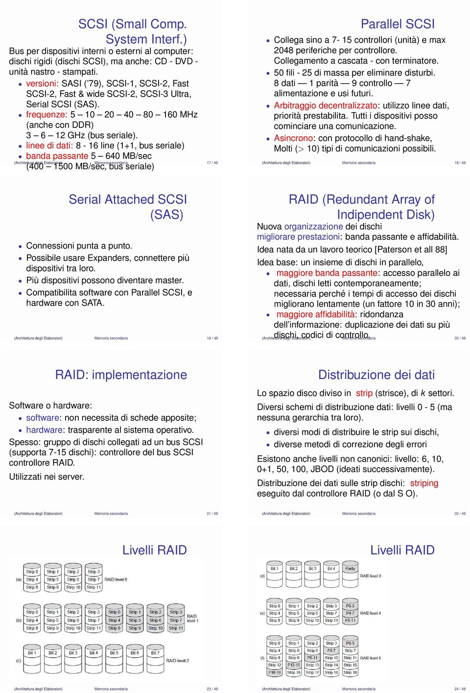 linee di dati: 8-16 line (1+1, bus seriale) banda passante 5 640 MB/sec (Architettura degli Elaboratori) Memoria secondaria 17 / 48 (400 1500 MB/sec, bus seriale) Serial Attached SCSI (SAS)