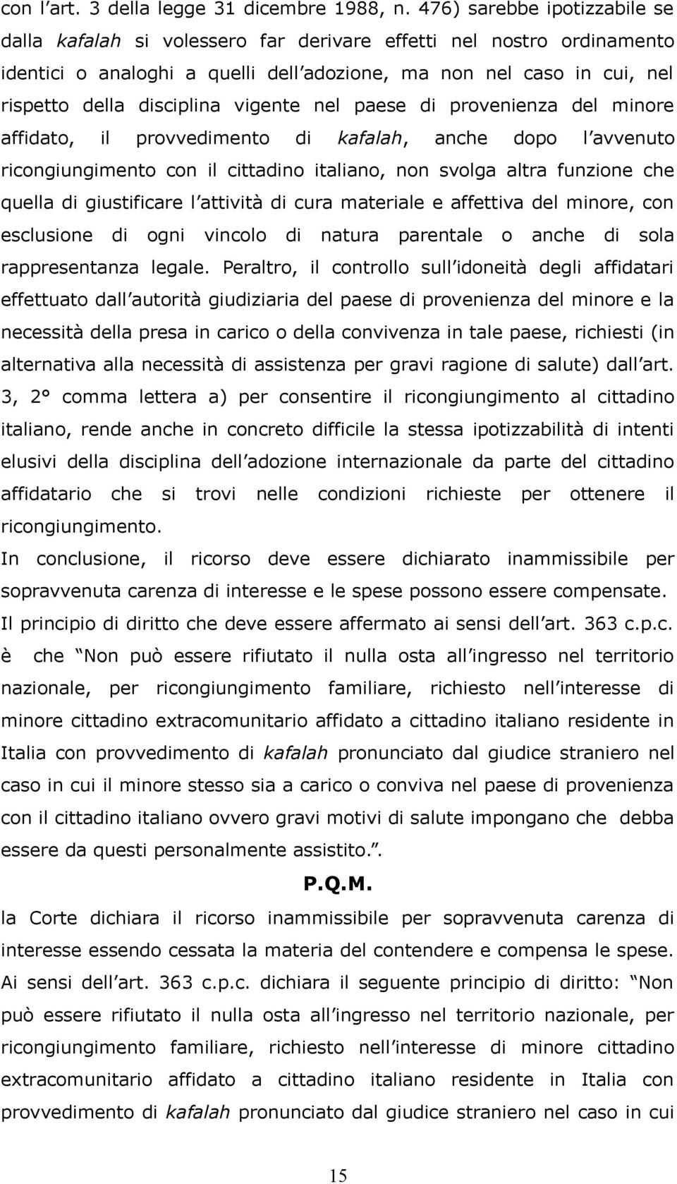 vigente nel paese di provenienza del minore affidato, il provvedimento di kafalah, anche dopo l avvenuto ricongiungimento con il cittadino italiano, non svolga altra funzione che quella di