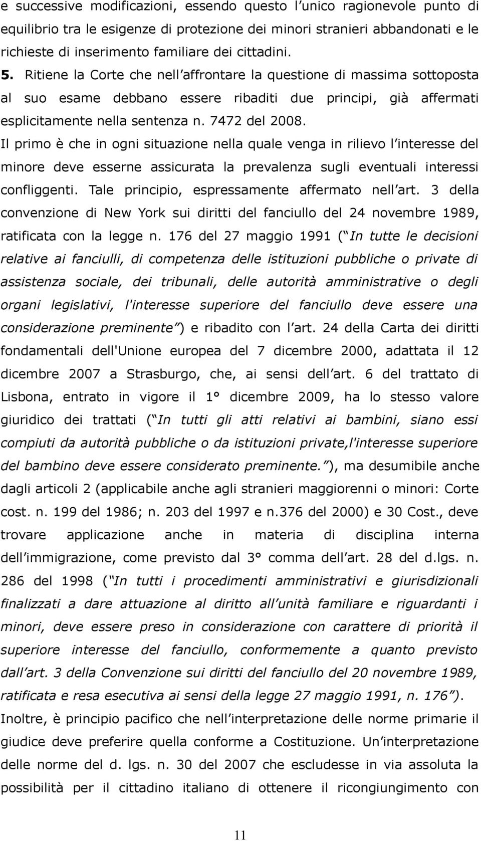 Il primo è che in ogni situazione nella quale venga in rilievo l interesse del minore deve esserne assicurata la prevalenza sugli eventuali interessi confliggenti.