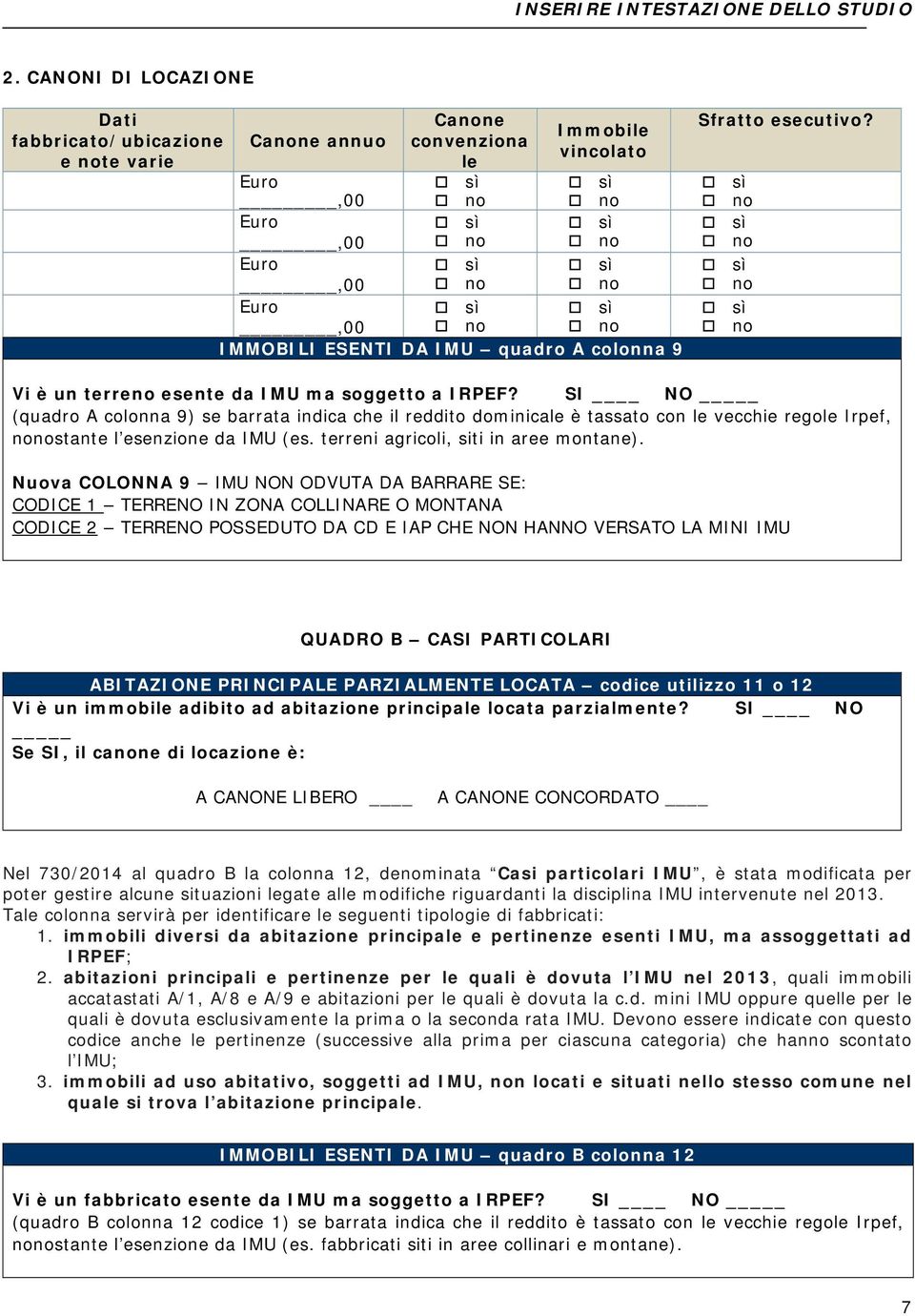 SI NO (quadro A colonna 9) se barrata indica che il reddito dominicale è tassato con le vecchie regole Irpef, nonostante l esenzione da IMU (es. terreni agricoli, siti in aree montane).