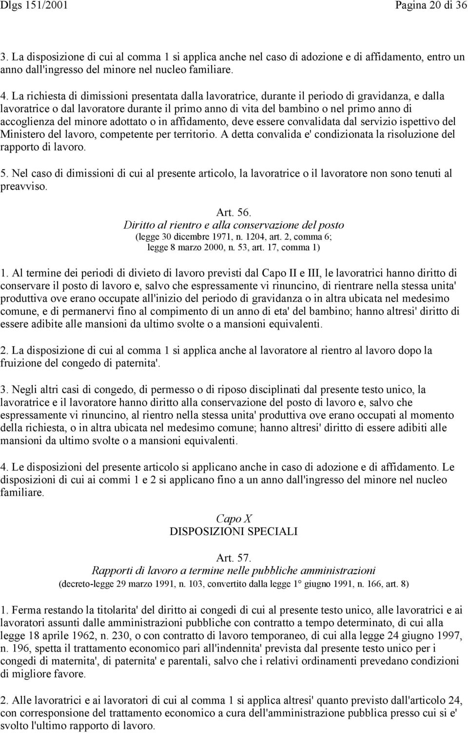 accoglienza del minore adottato o in affidamento, deve essere convalidata dal servizio ispettivo del Ministero del lavoro, competente per territorio.