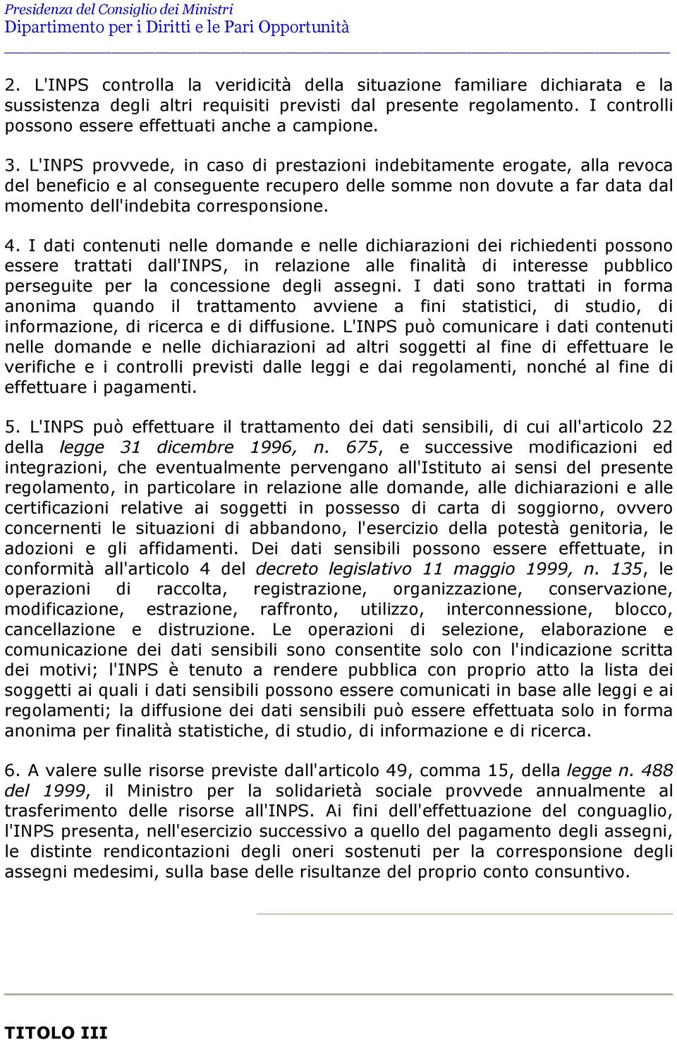 L'INPS provvede, in caso di prestazioni indebitamente erogate, alla revoca del beneficio e al conseguente recupero delle somme non dovute a far data dal momento dell'indebita corresponsione. 4.