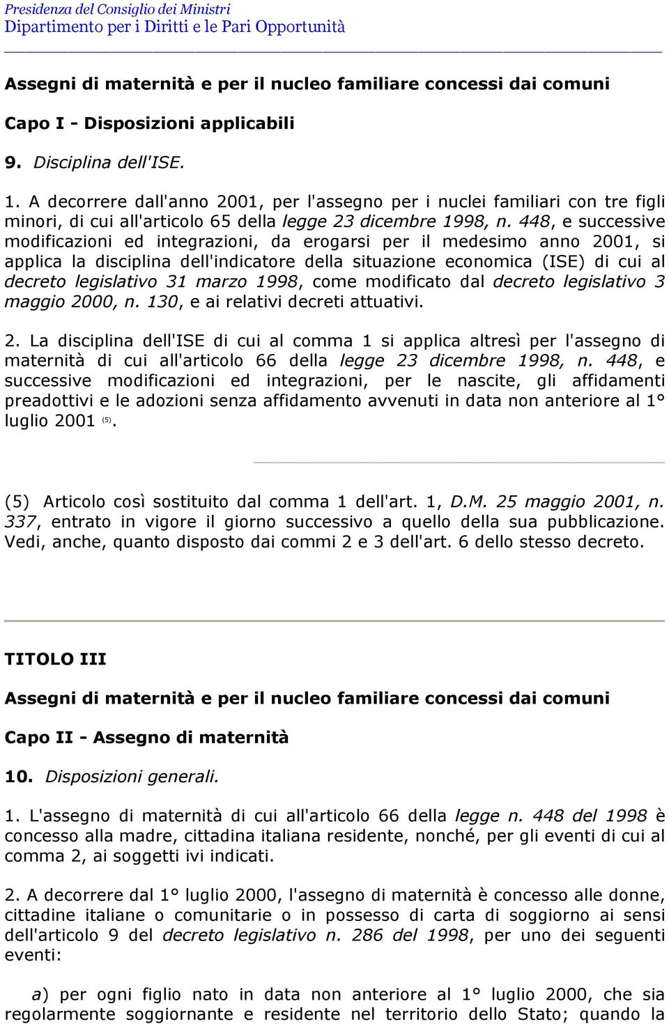 448, e successive modificazioni ed integrazioni, da erogarsi per il medesimo anno 2001, si applica la disciplina dell'indicatore della situazione economica (ISE) di cui al decreto legislativo 31