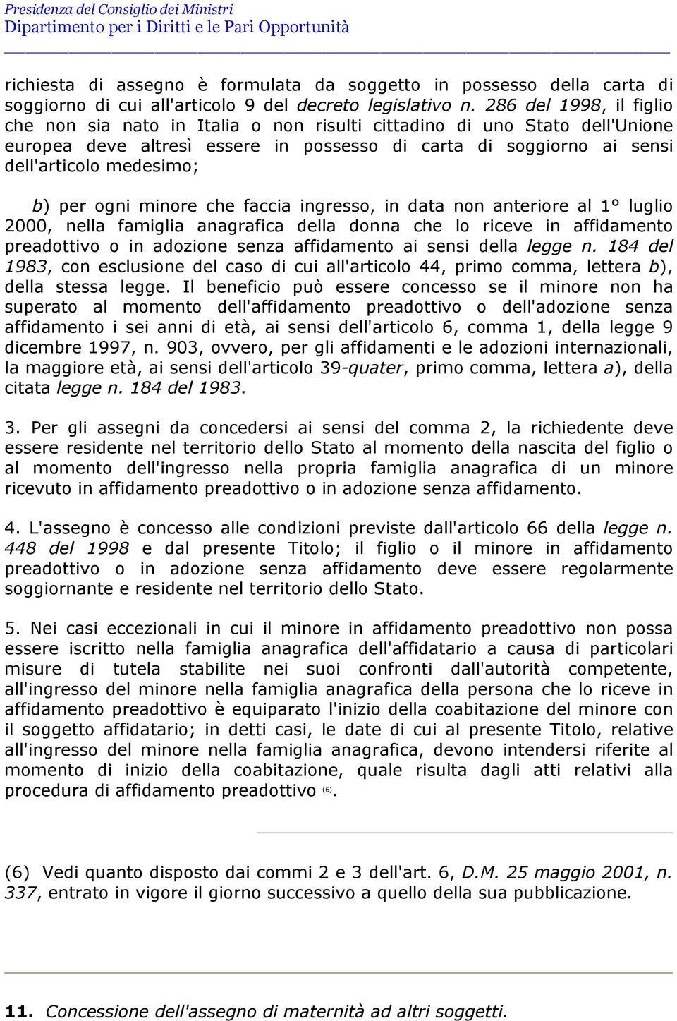 per ogni minore che faccia ingresso, in data non anteriore al 1 luglio 2000, nella famiglia anagrafica della donna che lo riceve in affidamento preadottivo o in adozione senza affidamento ai sensi