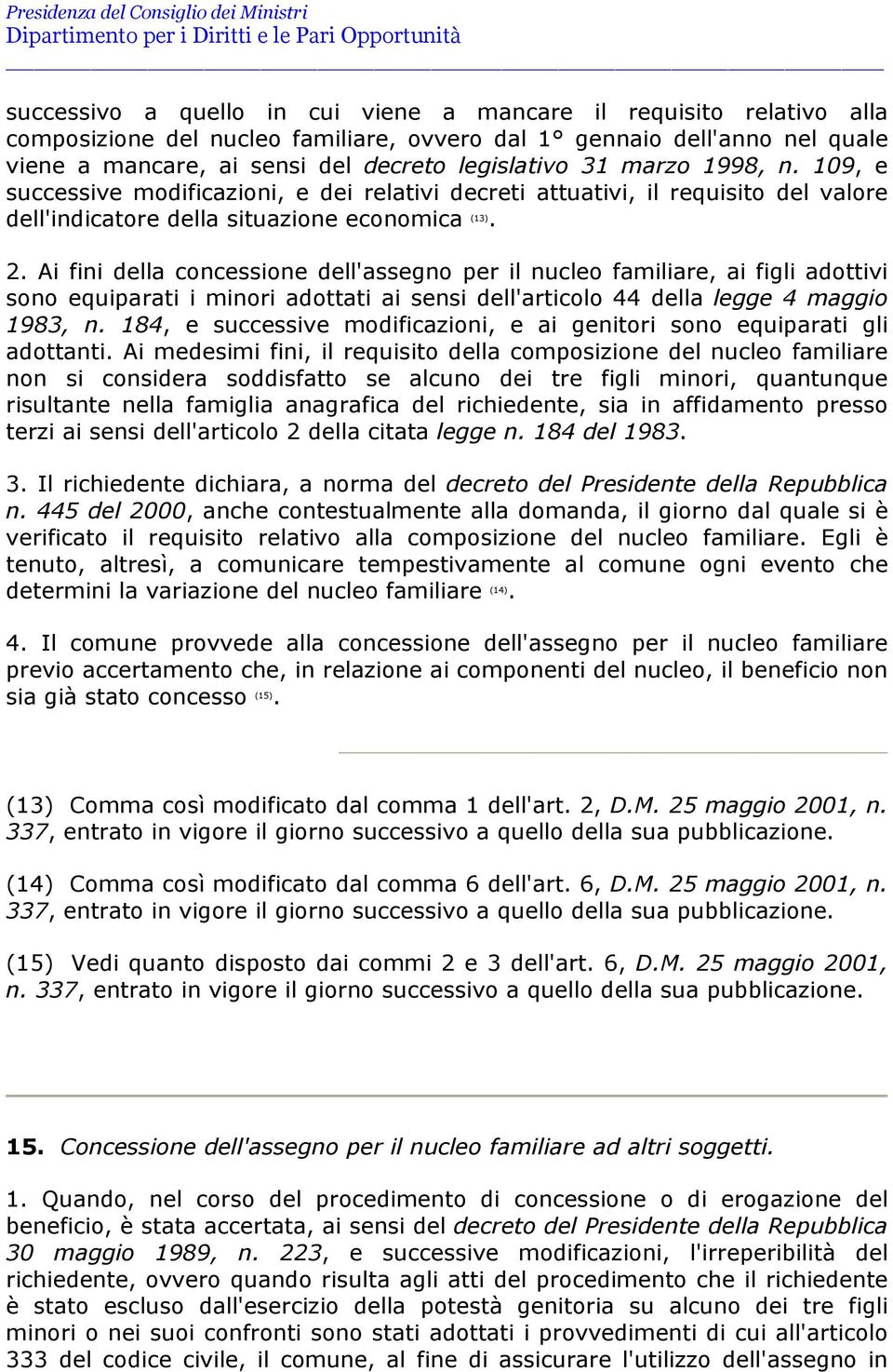 Ai fini della concessione dell'assegno per il nucleo familiare, ai figli adottivi sono equiparati i minori adottati ai sensi dell'articolo 44 della legge 4 maggio 1983, n.