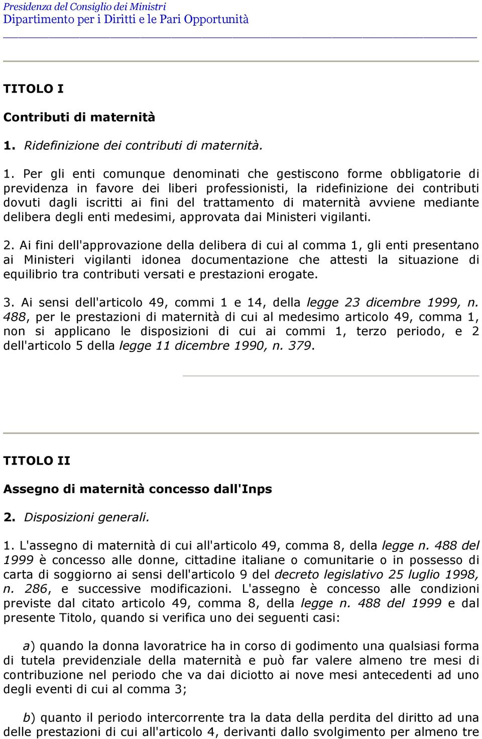 Per gli enti comunque denominati che gestiscono forme obbligatorie di previdenza in favore dei liberi professionisti, la ridefinizione dei contributi dovuti dagli iscritti ai fini del trattamento di