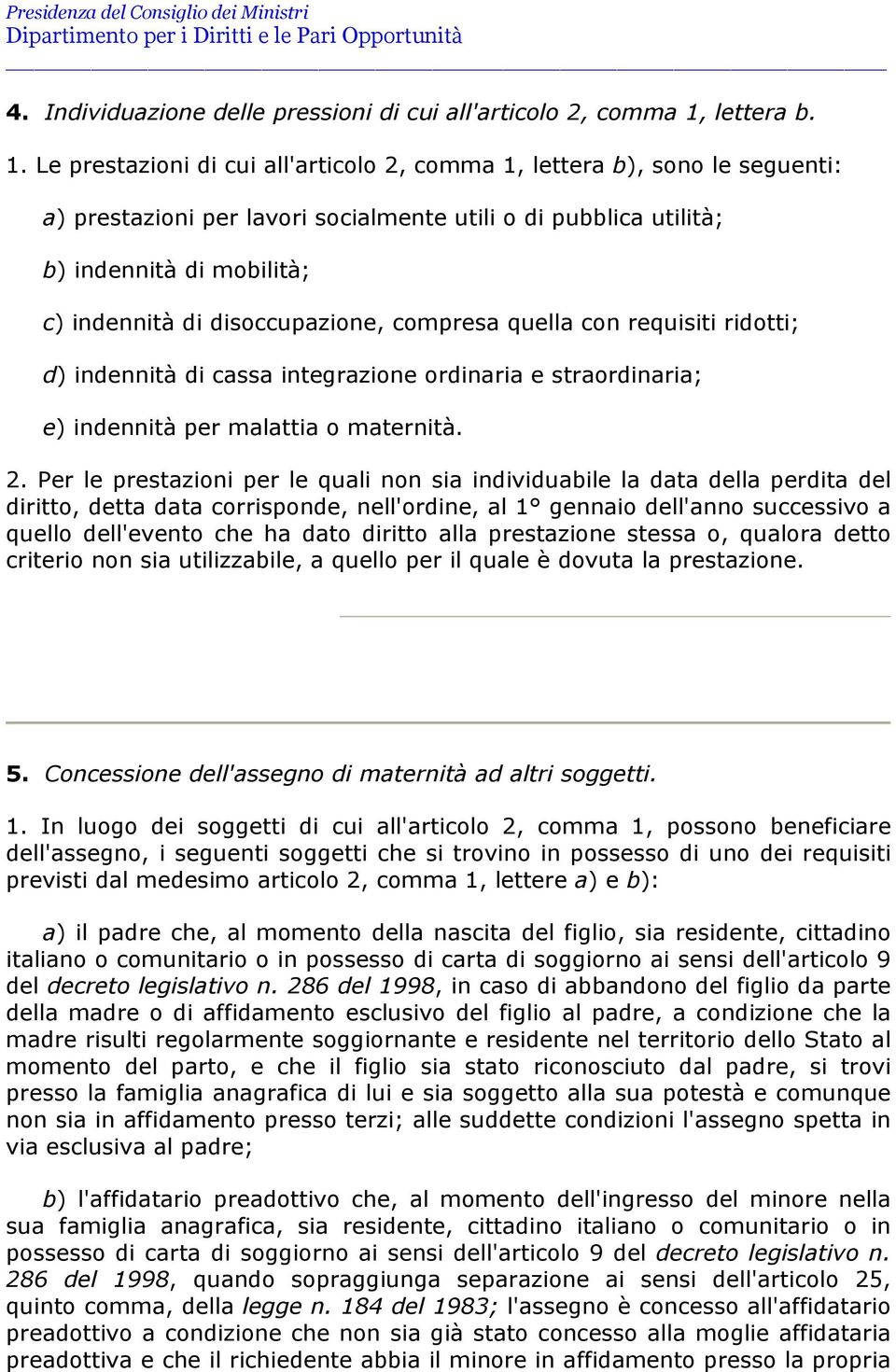 Le prestazioni di cui all'articolo 2, comma 1, lettera b), sono le seguenti: a) prestazioni per lavori socialmente utili o di pubblica utilità; b) indennità di mobilità; c) indennità di