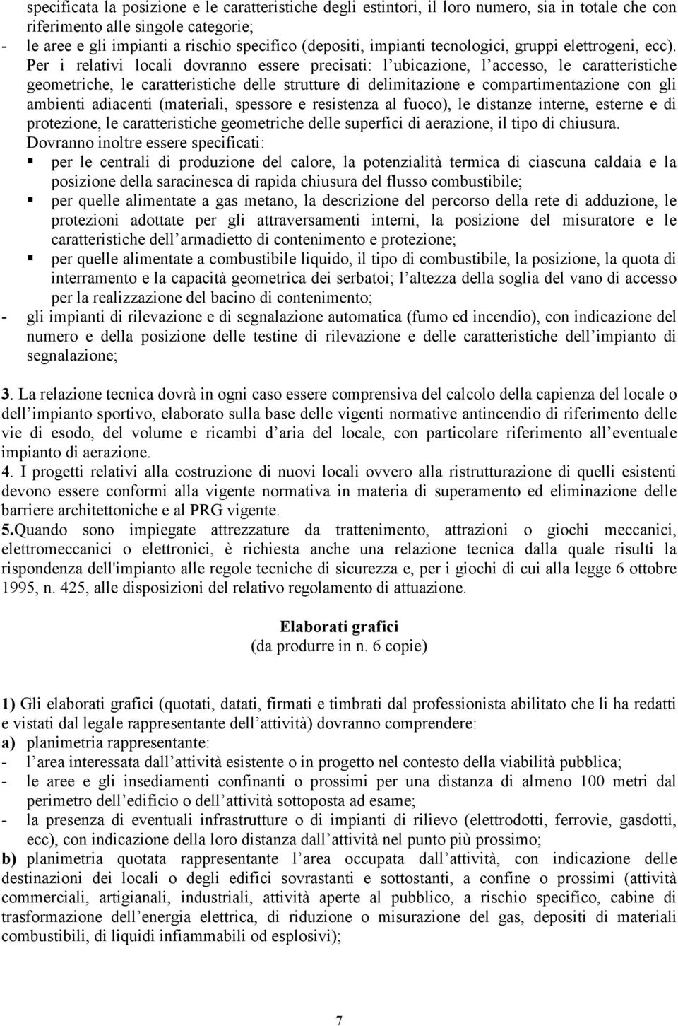 Per i relativi locali dovranno essere precisati: l ubicazione, l accesso, le caratteristiche geometriche, le caratteristiche delle strutture di delimitazione e compartimentazione con gli ambienti