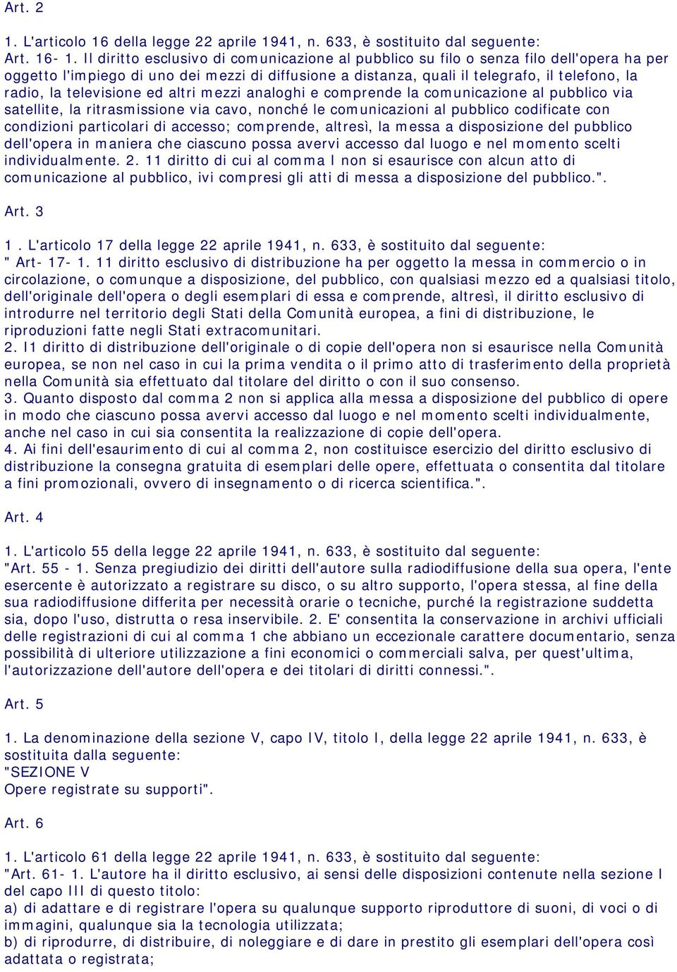 televisione ed altri mezzi analoghi e comprende la comunicazione al pubblico via satellite, la ritrasmissione via cavo, nonché le comunicazioni al pubblico codificate con condizioni particolari di