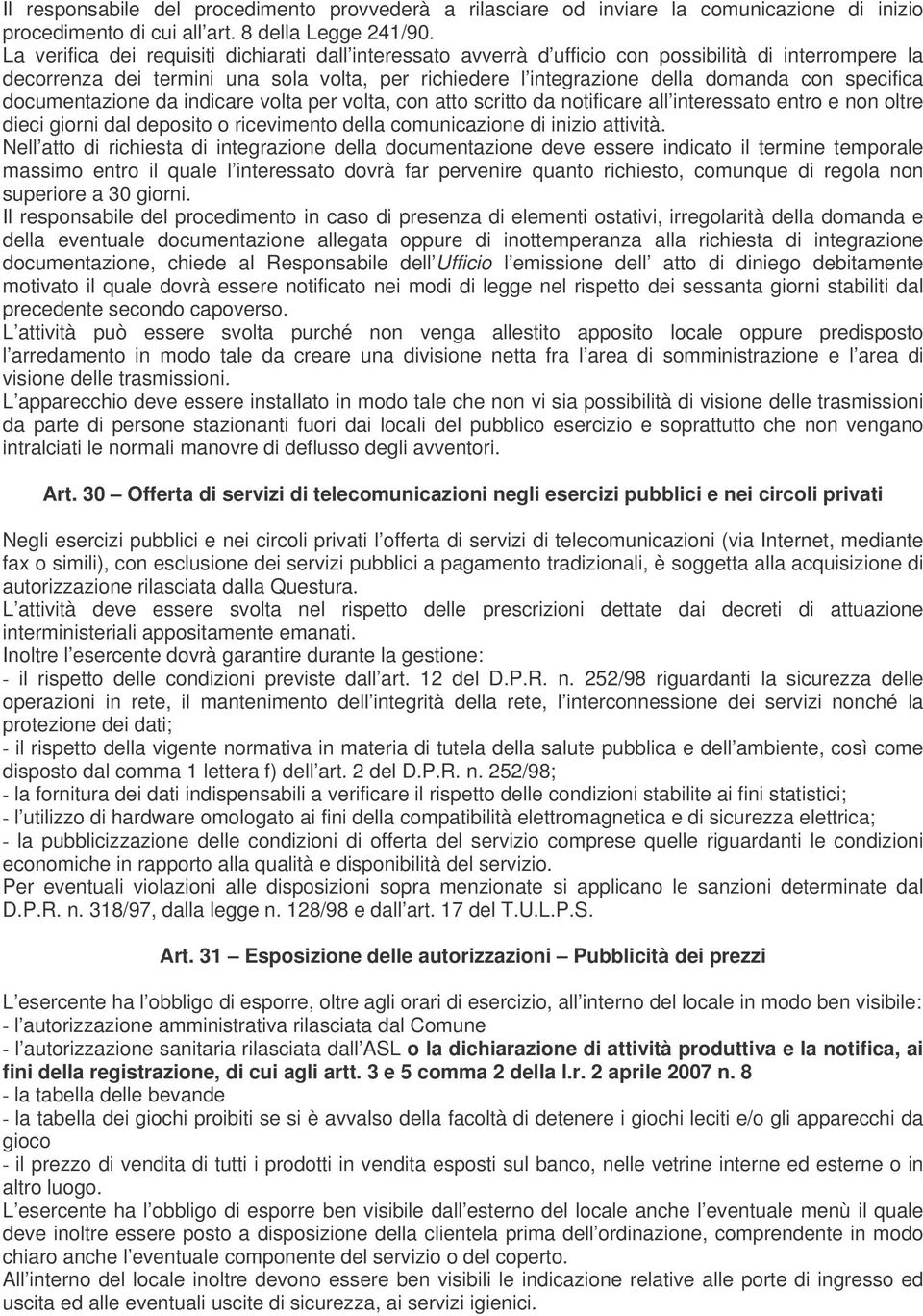 specifica documentazione da indicare volta per volta, con atto scritto da notificare all interessato entro e non oltre dieci giorni dal deposito o ricevimento della comunicazione di inizio attività.