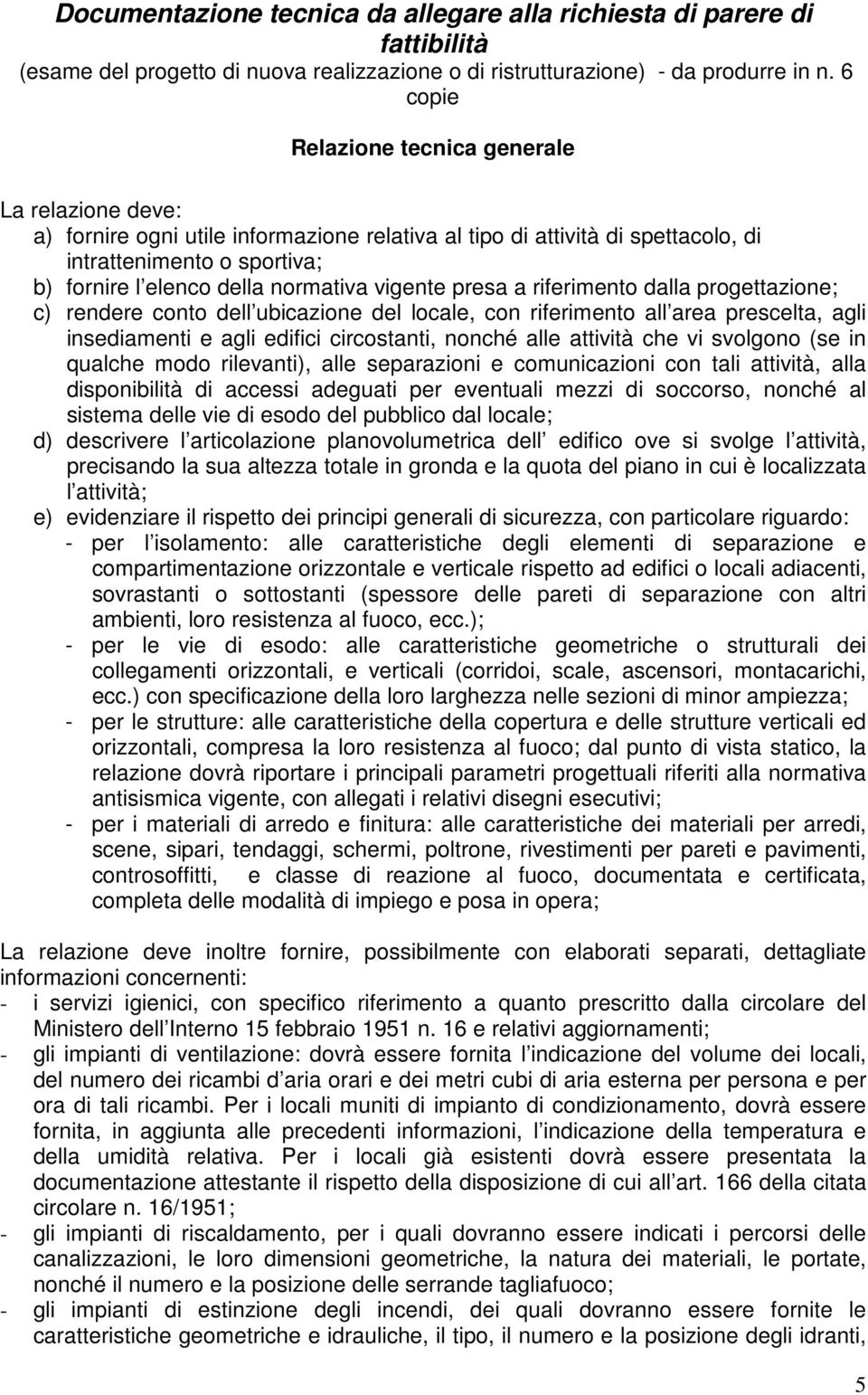 vigente presa a riferimento dalla progettazione; c) rendere conto dell ubicazione del locale, con riferimento all area prescelta, agli insediamenti e agli edifici circostanti, nonché alle attività